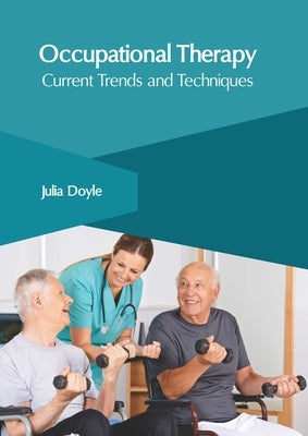 Occupational Therapy: Current Trends and Techniques by Doyle, Julia