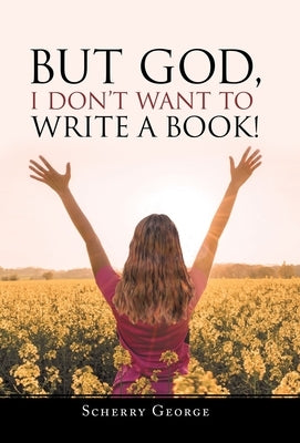 But God, I Don't Want to Write a Book! by George, Scherry