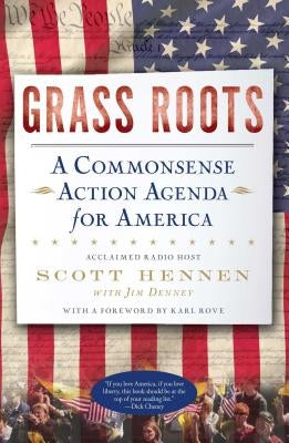 Grass Roots: A Commonsense Action Agenda for America by Hennen, Scott