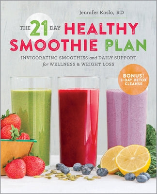 The 21-Day Healthy Smoothie Plan: Invigorating Smoothies & Daily Support for Wellness & Weight Loss by Koslo, Jennifer