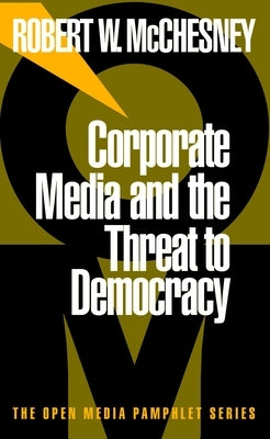 Corporate Media and the Threat to Democracy by McChesney, Robert W.