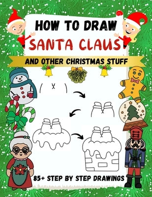 How to Draw Santa Claus and Other Christmas Stuff: 85+ Step by Step Drawings including Santa, Reindeer, Penguins, Stockings, Elves, Snowmen by Robins, Sylvia