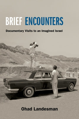 Brief Encounters: Documentary Visits to an Imagined Israel by Landesman, Ohad