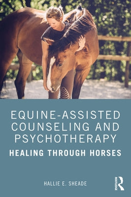 Equine-Assisted Counseling and Psychotherapy: Healing Through Horses by Sheade, Hallie