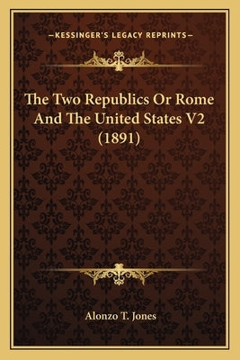 The Two Republics or Rome and the United States V2 (1891) by Jones, Alonzo Trevier