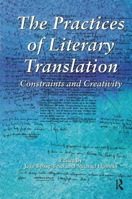 The Practices of Literary Translation: Constraints and Creativity by Boase-Beier, Jean