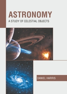 Astronomy: A Study of Celestial Objects by Harris, Daniel