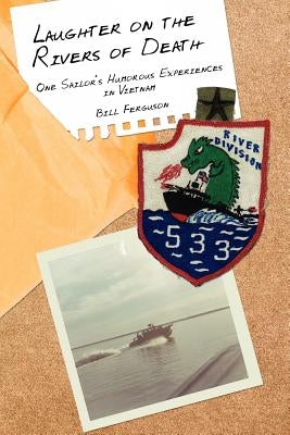 Laughter on the Rivers of Death: One Sailor's Humorous Experiences in Vietnam by Bill Ferguson