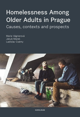 Homelessness among Older Adults in Prague: Causes, Contexts and Prospects by Vágnerová, Marie