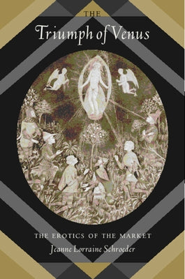 The Triumph of Venus: The Erotics of the Market by Schroeder, Jeanne Lorraine