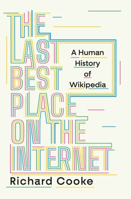 The Last Best Place on the Internet: A Human History of Wikipedia by Cooke, Richard