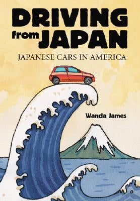 Driving from Japan: Japanese Cars in America by James, Wanda
