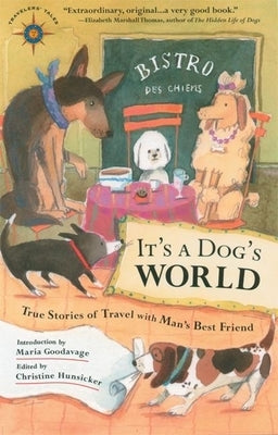 It's a Dog's World: True Stories of Travel with Man's Best Friend by Hunsicker, Christine