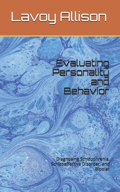 Evaluating Personality and Behavior: Diagnosing Schizophrenia, Schizoaffective Disorder, and Bipolar by Allison, Lavoy