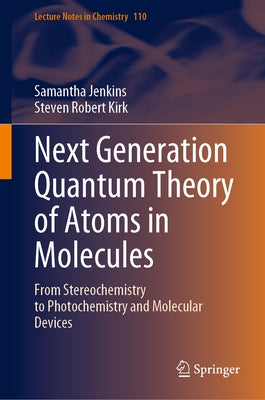 Next Generation Quantum Theory of Atoms in Molecules: From Stereochemistry to Photochemistry and Molecular Devices by Jenkins, Samantha
