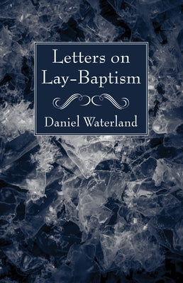 Letters on Lay-Baptism by Waterland, Daniel