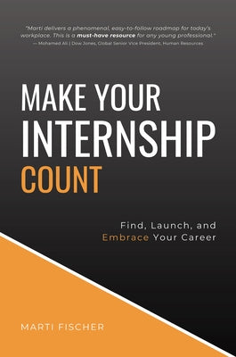 Make Your Internship Count: Find, Launch, and Embrace Your Career by Fischer, Marti