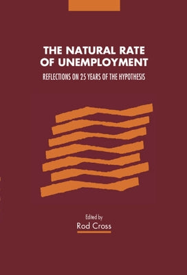 The Natural Rate of Unemployment: Reflections on 25 Years of the Hypothesis by Cross, Rod