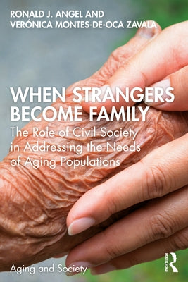 When Strangers Become Family: The Role of Civil Society in Addressing the Needs of Aging Populations by Montes-De-Oca Zavala, Verónica