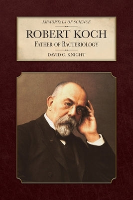Robert Koch: Father of Bacteriology by Knight, David C.