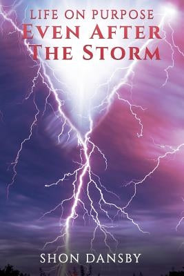 Life on Purpose: Even After The Storm by Dansby, Shon