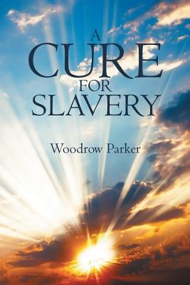 A Cure for Slavery by Parker, Woodrow