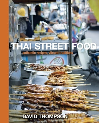Thai Street Food: Authentic Recipes, Vibrant Traditions by Thompson, David