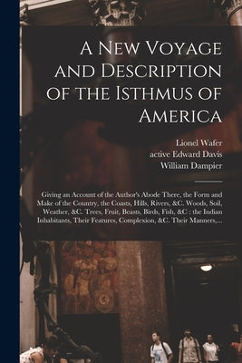 A New Voyage and Description of the Isthmus of America: Giving an Account of the Author's Abode There, the Form and Make of the Country, the Coasts, H by Wafer, Lionel 1660?-1705?