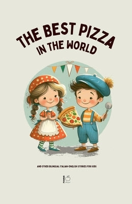 The Best Pizza in the World And Other Bilingual Italian-English Stories for Kids by Bilingual, Pomme