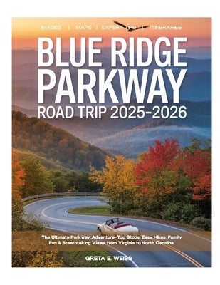 Blue Ridge Parkway Road Trip 2025-2026: Explore Like a Local - Scenic Drives, Hidden Waterfalls, Charming Towns, Hiking Trails & Unforgettable Adventu by Weiss, Greta E.