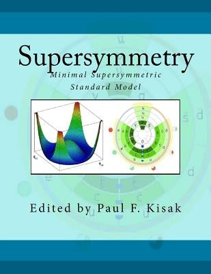 Supersymmetry: Minimal Supersymmetric Standard Model by Kisak, Paul F.