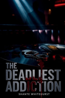 The Deadliest Addiction by Whitehurst, Shante