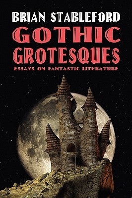 Gothic Grotesques: Essays on Fantastic Literature by Stableford, Brian