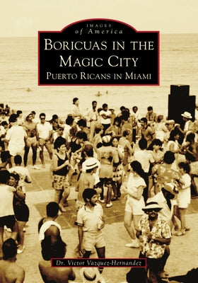 Boricuas in the Magic City: Puerto Ricans in Miami by Vazquez-Hernandez, Victor