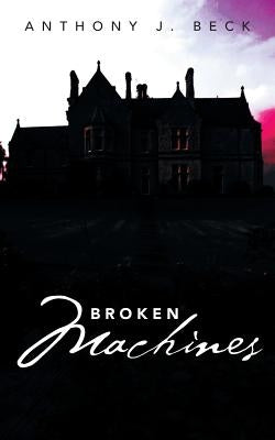 Broken Machines by Beck, Anthony J.