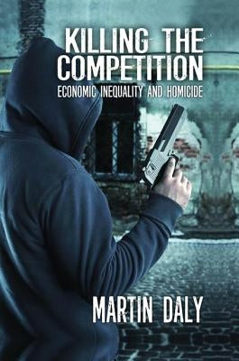Killing the Competition: Economic Inequality and Homicide by Daly, Martin