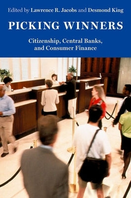 Picking Winners: Citizenship, Central Banks, and Consumer Finance by Jacobs, Lawrence R.
