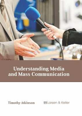 Understanding Media and Mass Communication by Atkinson, Timothy