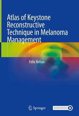 Atlas of Keystone Reconstructive Technique in Melanoma Management by Behan, Felix