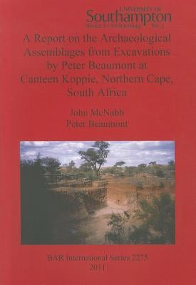 A Report on the Archaeological Assemblages from Excavations by Peter Beaumont at Canteen Koppie, Northern Cape, South Africa by McNabb, John