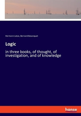 Logic: in three books, of thought, of investigation, and of knowledge by Lotze, Hermann