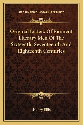 Original Letters Of Eminent Literary Men Of The Sixteenth, Seventeenth And Eighteenth Centuries by Ellis, Henry