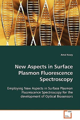 New Aspects in Surface Plasmon Fluorescence Spectrocospy by Kasry, Amal