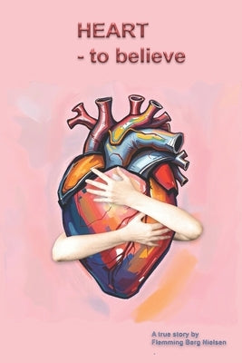 HEART to believe: Medical Story by Berg Nielsen, Flemming