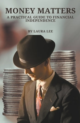 Money Matters A Practical Guide to Financial Independence by Lee, Laura
