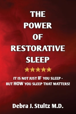 The Power of Restorative Sleep: It Is Not Just If You Sleep - But How You Sleep That Matters! by Stultz, Debra J.