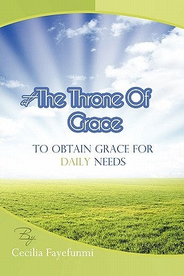 At the Throne of Grace: To Obtain Grace for Daily Needs. by Fayefunmi, Cecilia