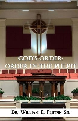 God's Order: Order in the Pulpit by Flippin, William E., Sr.
