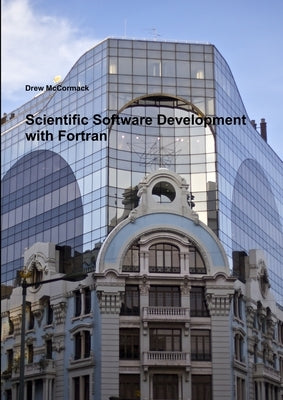 Scientific Software Development in Fortran by McCormack, Drew