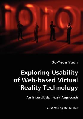 Exploring Usability of Web-based Virtual Reality Technology - An Interdisciplinary Approach by Yoon, So-Yeon